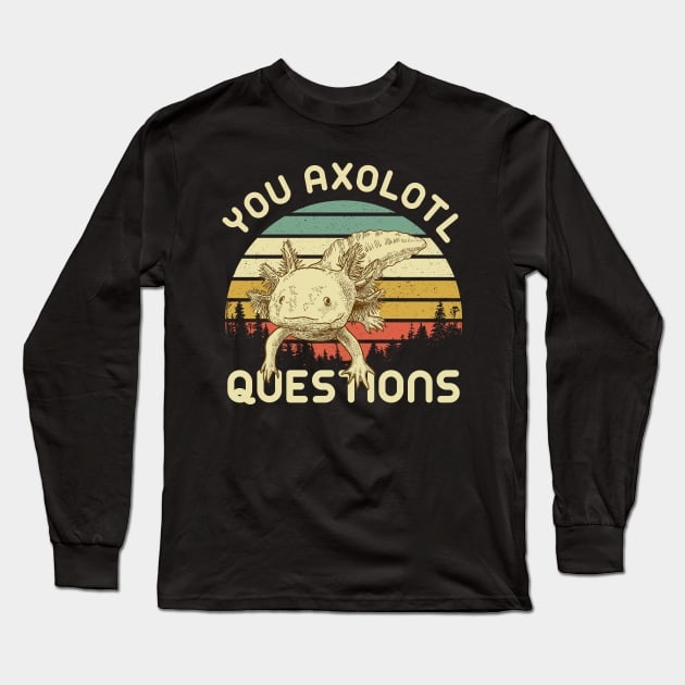 Funny Quote Animal You Axolotl Questions Long Sleeve T-Shirt by ashiacornelia173